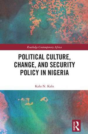 Political Culture, Change, and Security Policy in Nigeria de Kalu Kalu