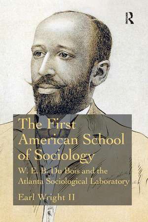 The First American School of Sociology: W.E.B. Du Bois and the Atlanta Sociological Laboratory de Earl Wright II