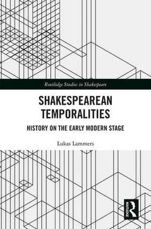 Shakespearean Temporalities: History on the Early Modern Stage de Lukas Lammers