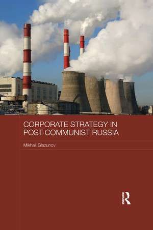 Corporate Strategy in Post-Communist Russia de Mikhail Glazunov