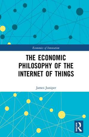 The Economic Philosophy of the Internet of Things de James Juniper