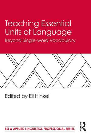 Teaching Essential Units of Language: Beyond Single-word Vocabulary de Eli Hinkel