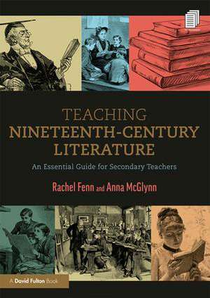 Teaching Nineteenth-Century Literature: An Essential Guide for Secondary Teachers de Rachel Fenn