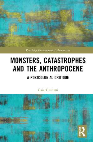 Monsters, Catastrophes and the Anthropocene: A Postcolonial Critique de Gaia Giuliani