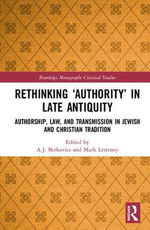 Rethinking ‘Authority’ in Late Antiquity: Authorship, Law, and Transmission in Jewish and Christian Tradition de A.J. Berkovitz