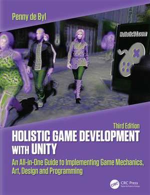 Holistic Game Development with Unity 3e: An All-in-One Guide to Implementing Game Mechanics, Art, Design and Programming de Penny de Byl