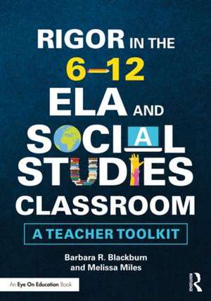 Rigor in the 6–12 ELA and Social Studies Classroom: A Teacher Toolkit de Barbara R. Blackburn