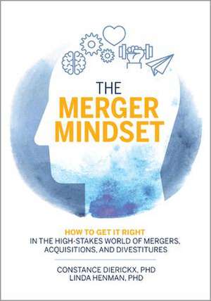 The Merger Mindset: How to Get It Right in the High-Stakes World of Mergers, Acquisitions, and Divestitures de Constance Dierickx