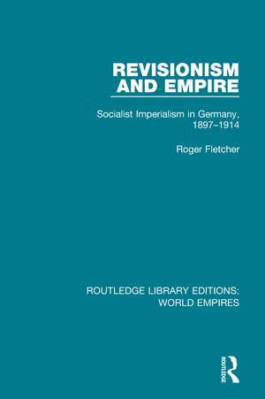 Revisionism and Empire: Socialist Imperialism in Germany, 1897-1914 de Roger Fletcher