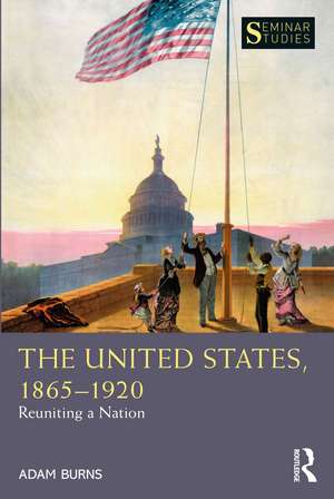 The United States, 1865-1920: Reuniting a Nation de Adam Burns