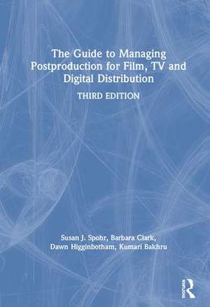 The Guide to Managing Postproduction for Film, TV, and Digital Distribution: Managing the Process de Barbara Clark