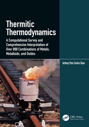 Thermitic Thermodynamics: A Computational Survey and Comprehensive Interpretation of Over 800 Combinations of Metals, Metalloids, and Oxides de Anthony Peter Gordon Shaw