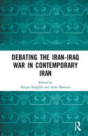 Debating the Iran-Iraq War in Contemporary Iran de Narges Bajoghli