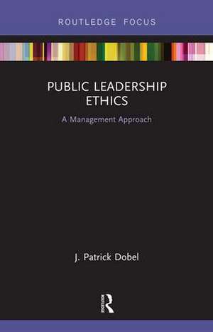 Public Leadership Ethics: A Management Approach de J. Patrick Dobel