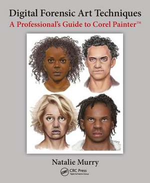 Digital Forensic Art Techniques: A Professional’s Guide to Corel Painter de Natalie Murry