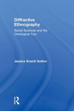 Diffractive Ethnography: Social Sciences and the Ontological Turn de Jessica Smartt Gullion