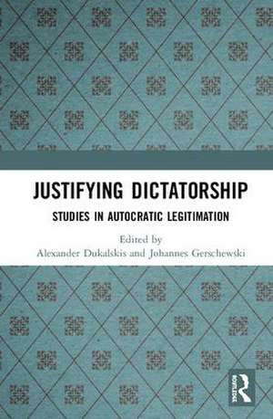 Justifying Dictatorship: Studies in Autocratic Legitimation de Alexander Dukalskis