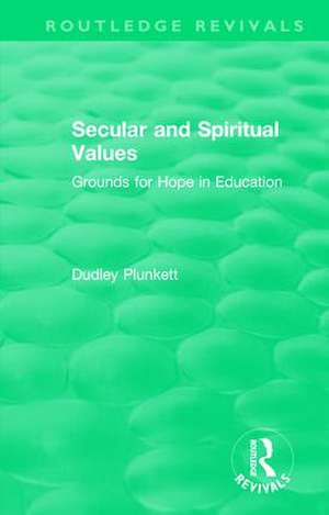 Secular and Spiritual Values: Grounds for Hope in Education de Dudley Plunkett