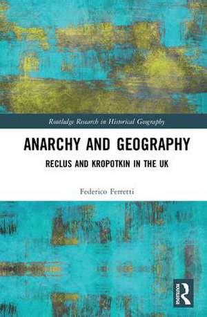 Anarchy and Geography: Reclus and Kropotkin in the UK de Federico Ferretti