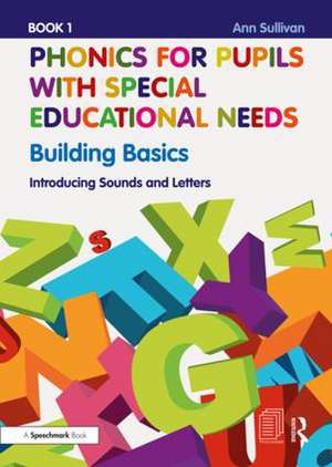 Phonics for Pupils with Special Educational Needs Book 1: Building Basics: Introducing Sounds and Letters de Ann Sullivan