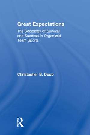 Great Expectations: The Sociology of Survival and Success in Organized Team Sports de Christopher B. Doob