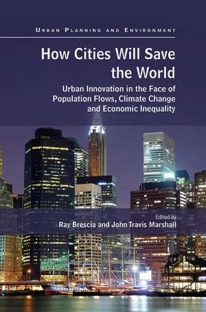 How Cities Will Save the World: Urban Innovation in the Face of Population Flows, Climate Change and Economic Inequality de Ray Brescia