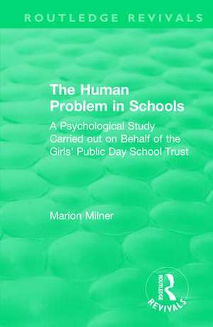 The Human Problem in Schools (1938): A Psychological Study Carried out on Behalf of the Girls' Public Day School Trust de Marion Milner