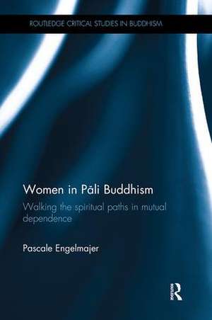 Women in Pāli Buddhism: Walking the Spiritual Paths in Mutual Dependence de Pascale Engelmajer