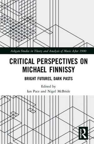 Critical Perspectives on Michael Finnissy: Bright Futures, Dark Pasts de Ian Pace