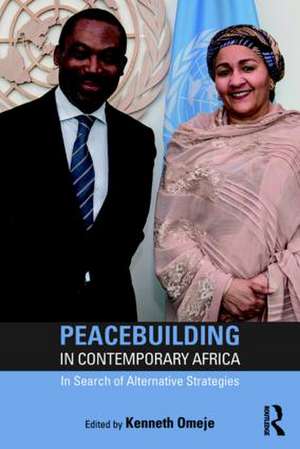 Peacebuilding in Contemporary Africa: In Search of Alternative Strategies de Kenneth Omeje