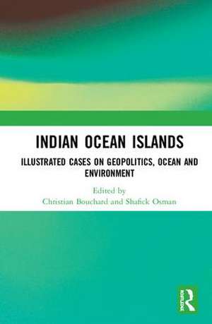 Indian Ocean Islands: Illustrated Cases on Geopolitics, Ocean and Environment de Christian Bouchard