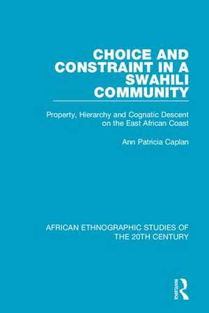 Choice and Constraint in a Swahili Community: Property, Hierarchy and Cognatic Descent on the East African Coast de Ann Patricia Caplan