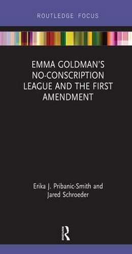 Emma Goldman’s No-Conscription League and the First Amendment de Erika Pribanic-Smith