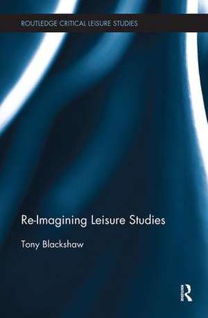 Re-Imagining Leisure Studies de Tony Blackshaw