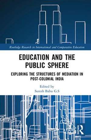 Education and the Public Sphere: Exploring the Structures of Mediation in Post-Colonial India de Suresh Babu G.S