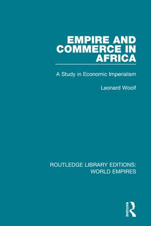 Empire and Commerce in Africa: A Study in Economic Imperialism de Leonard Woolf