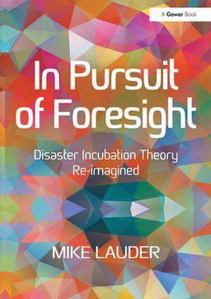 In Pursuit of Foresight: Disaster Incubation Theory Re-imagined de Mike Lauder