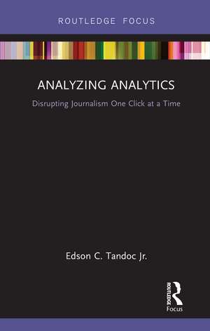 Analyzing Analytics: Disrupting Journalism One Click at a Time de Edson Tandoc Jr.