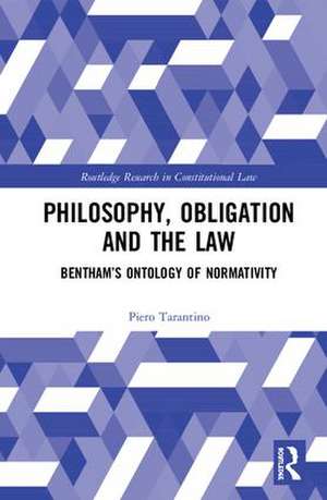 Philosophy, Obligation and the Law: Bentham’s Ontology of Normativity de Piero Tarantino