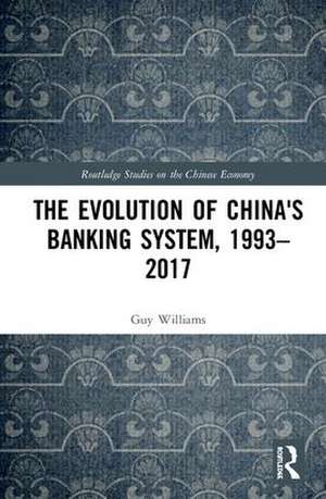 The Evolution of China's Banking System, 1993–2017 de Guy Williams