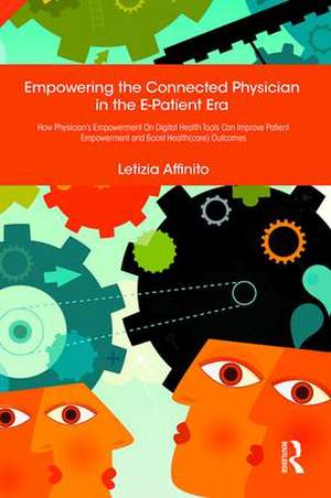 Empowering the Connected Physician in the E-Patient Era: How Physician’s Empowerment On Digital Health Tools Can Improve Patient Empowerment and Boost Health(care) Outcomes de Letizia Affinito