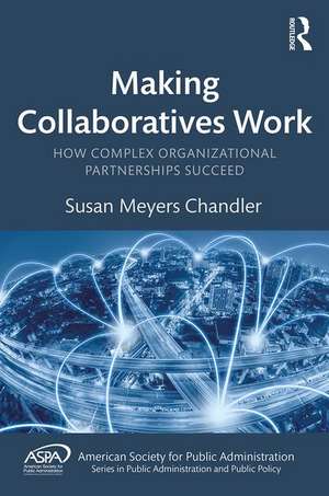 Making Collaboratives Work: How Complex Organizational Partnerships Succeed de Susan Meyers Chandler