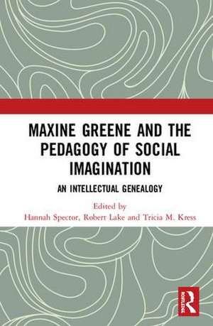 Maxine Greene and the Pedagogy of Social Imagination: An Intellectual Genealogy de Hannah Spector