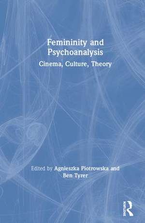 Femininity and Psychoanalysis: Cinema, Culture, Theory de Agnieszka Piotrowska