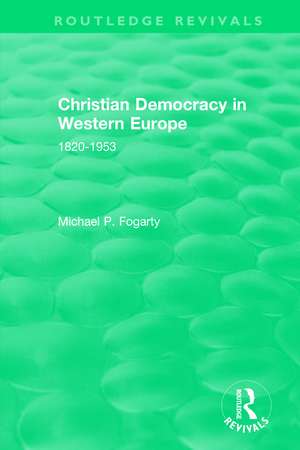 Routledge Revivals: Christian Democracy in Western Europe (1957): 1820-1953 de Michael P. Fogarty