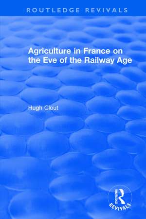 Routledge Revivals: Agriculture in France on the Eve of the Railway Age (1980) de Hugh Clout