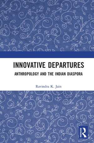 Innovative Departures: Anthropology and the Indian Diaspora de Ravindra K. Jain