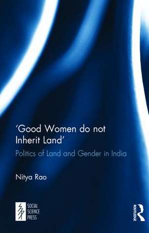 ‘Good Women do not Inherit Land': Politics of Land and Gender in India de Nitya Rao