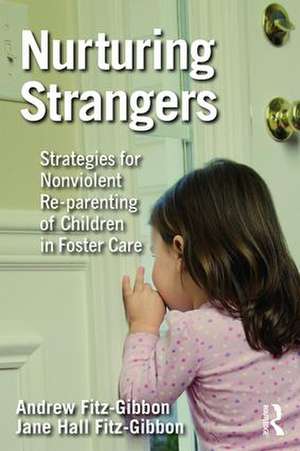 Nurturing Strangers: Strategies for Nonviolent Re-parenting of Children in Foster Care de Andrew Fitz-Gibbon