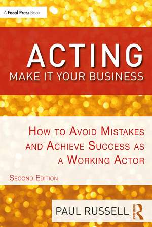 Acting: Make It Your Business: How to Avoid Mistakes and Achieve Success as a Working Actor de Paul Russell